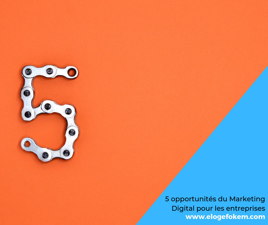 5 opportunités du Marketing Digital pour les entreprises